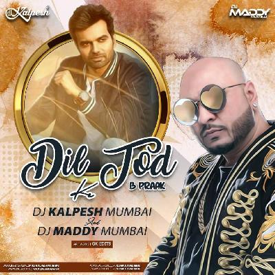 Dil Tod Ke - B Praak (Remix) Dj Kalpesh Mumbai Dj Maddy Aditya Dev B Praak